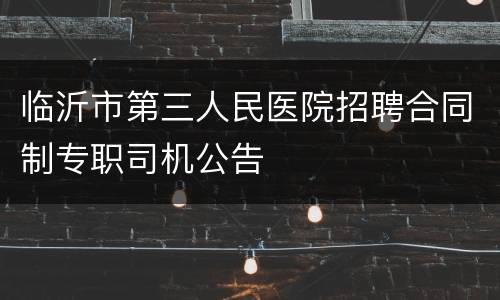 临沂市第三人民医院招聘合同制专职司机公告