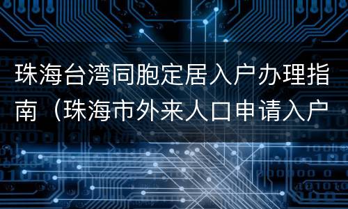 珠海台湾同胞定居入户办理指南（珠海市外来人口申请入户）