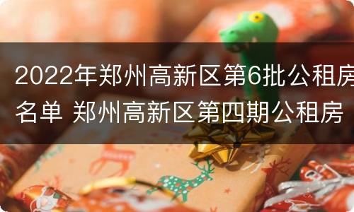 2022年郑州高新区第6批公租房名单 郑州高新区第四期公租房