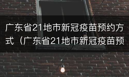 广东省21地市新冠疫苗预约方式（广东省21地市新冠疫苗预约方式有几种）