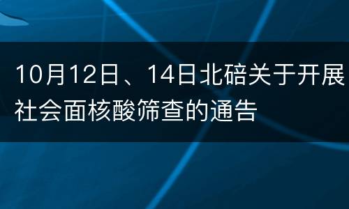 10月12日、14日北碚关于开展社会面核酸筛查的通告