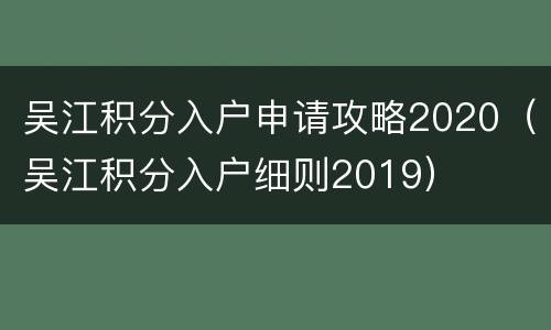 吴江积分入户申请攻略2020（吴江积分入户细则2019）