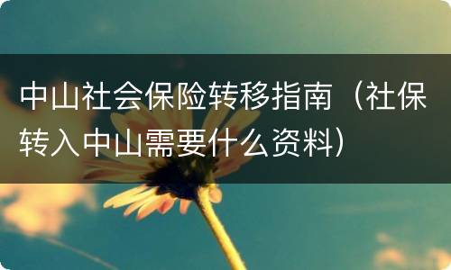 中山社会保险转移指南（社保转入中山需要什么资料）