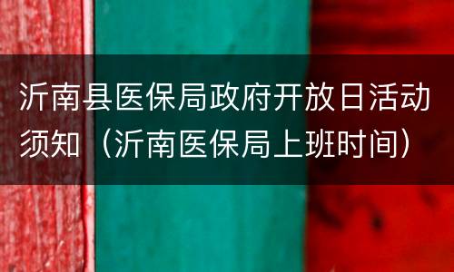 沂南县医保局政府开放日活动须知（沂南医保局上班时间）