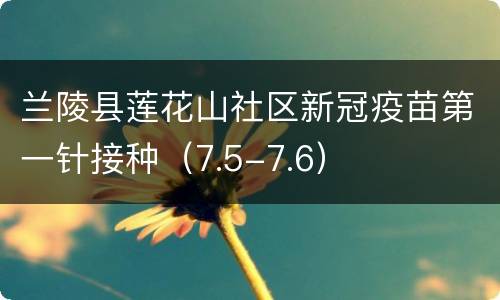 兰陵县莲花山社区新冠疫苗第一针接种（7.5-7.6）