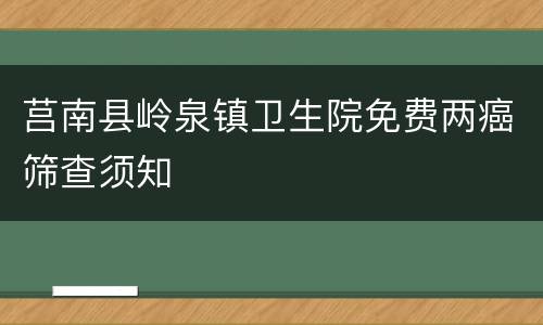 莒南县岭泉镇卫生院免费两癌筛查须知