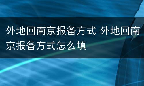 外地回南京报备方式 外地回南京报备方式怎么填