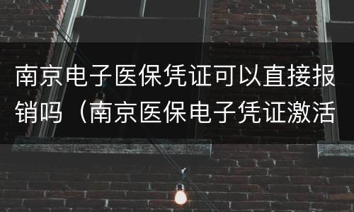 南京电子医保凭证可以直接报销吗（南京医保电子凭证激活有什么用）
