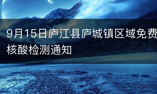 9月15日庐江县庐城镇区域免费核酸检测通知