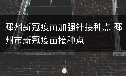 邳州新冠疫苗加强针接种点 邳州市新冠疫苗接种点