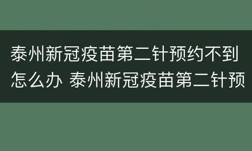 泰州新冠疫苗第二针预约不到怎么办 泰州新冠疫苗第二针预约不到怎么办理