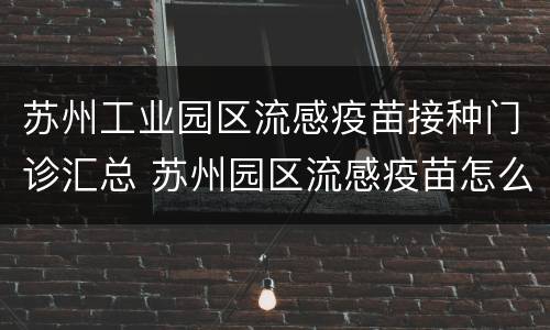 苏州工业园区流感疫苗接种门诊汇总 苏州园区流感疫苗怎么预约
