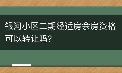 银河小区二期经适房余房资格可以转让吗？