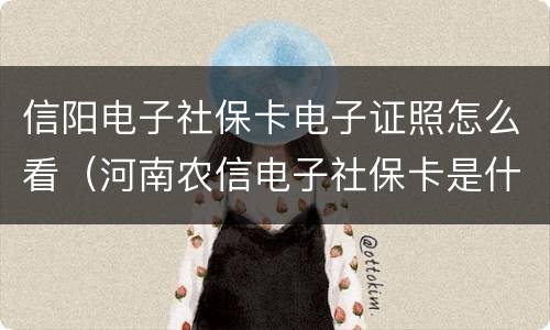 信阳电子社保卡电子证照怎么看（河南农信电子社保卡是什么）