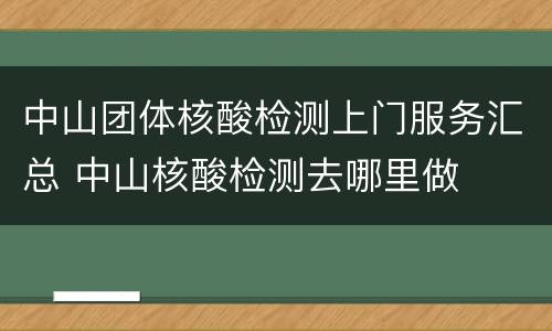 中山团体核酸检测上门服务汇总 中山核酸检测去哪里做