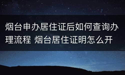 烟台申办居住证后如何查询办理流程 烟台居住证明怎么开