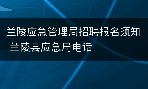 兰陵应急管理局招聘报名须知 兰陵县应急局电话