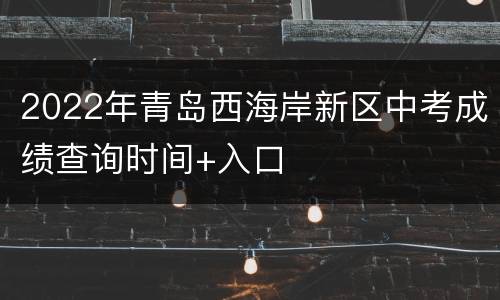 2022年青岛西海岸新区中考成绩查询时间+入口