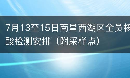 7月13至15日南昌西湖区全员核酸检测安排（附采样点）