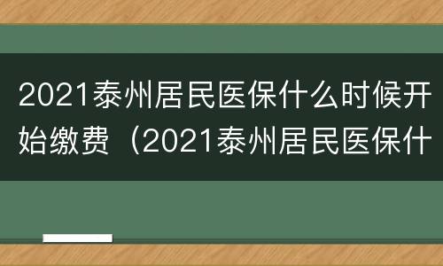 2021泰州居民医保什么时候开始缴费（2021泰州居民医保什么时候开始缴费的）