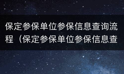 保定参保单位参保信息查询流程（保定参保单位参保信息查询流程是什么）