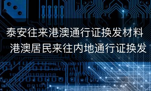 泰安往来港澳通行证换发材料 港澳居民来往内地通行证换发补发