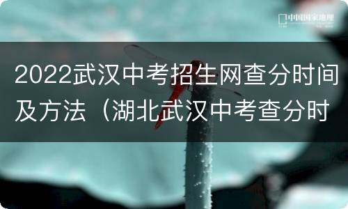 2022武汉中考招生网查分时间及方法（湖北武汉中考查分时间）
