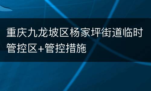 重庆九龙坡区杨家坪街道临时管控区+管控措施