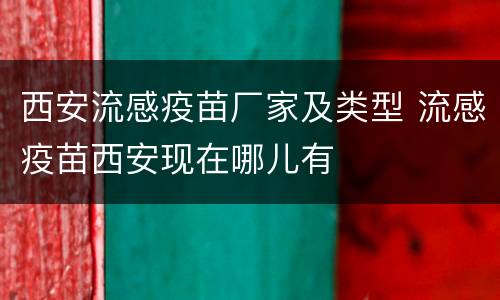 西安流感疫苗厂家及类型 流感疫苗西安现在哪儿有
