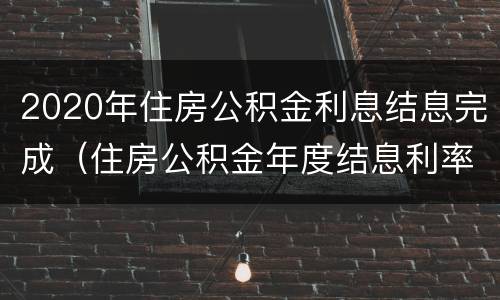 2020年住房公积金利息结息完成（住房公积金年度结息利率）