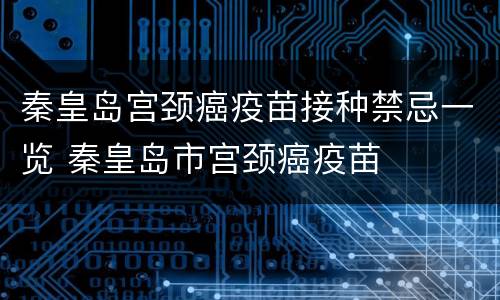 秦皇岛宫颈癌疫苗接种禁忌一览 秦皇岛市宫颈癌疫苗