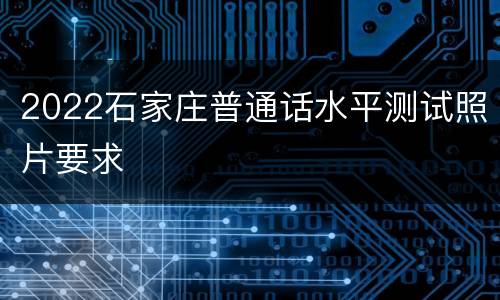 2022石家庄普通话水平测试照片要求