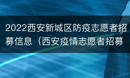 2022西安新城区防疫志愿者招募信息（西安疫情志愿者招募）