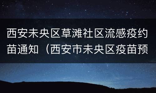 西安未央区草滩社区流感疫约苗通知（西安市未央区疫苗预约）