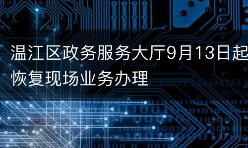 温江区政务服务大厅9月13日起恢复现场业务办理