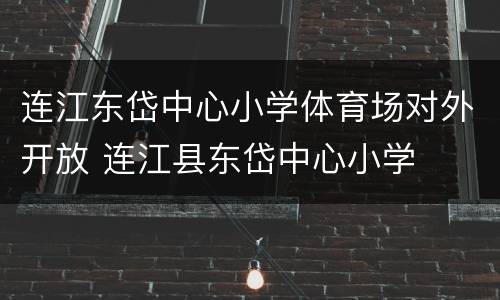 连江东岱中心小学体育场对外开放 连江县东岱中心小学