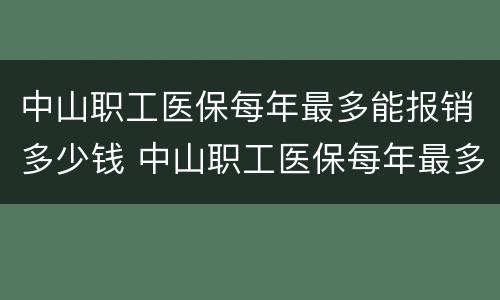 中山职工医保每年最多能报销多少钱 中山职工医保每年最多能报销多少钱啊