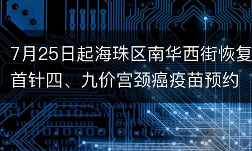 7月25日起海珠区南华西街恢复首针四、九价宫颈癌疫苗预约