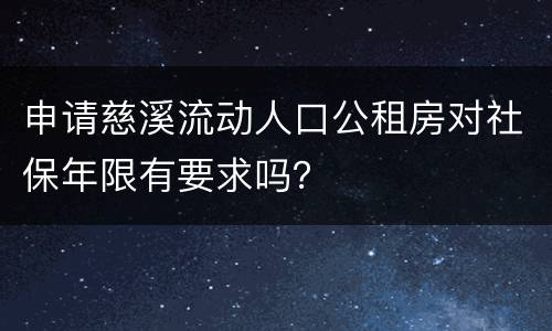 申请慈溪流动人口公租房对社保年限有要求吗？