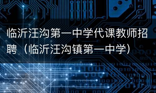 临沂汪沟第一中学代课教师招聘（临沂汪沟镇第一中学）