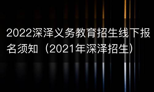 2022深泽义务教育招生线下报名须知（2021年深泽招生）