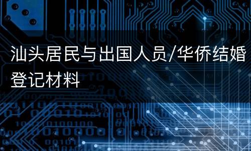 汕头居民与出国人员/华侨结婚登记材料