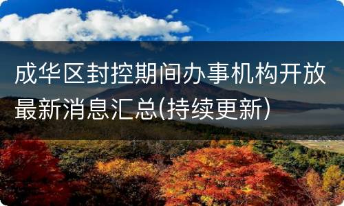 成华区封控期间办事机构开放最新消息汇总(持续更新)