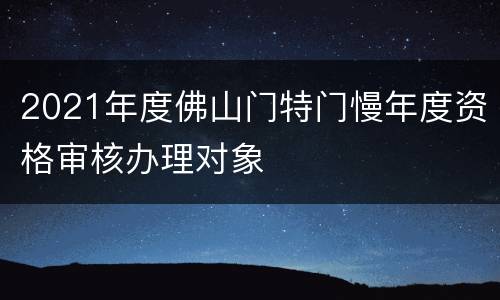 2021年度佛山门特门慢年度资格审核办理对象