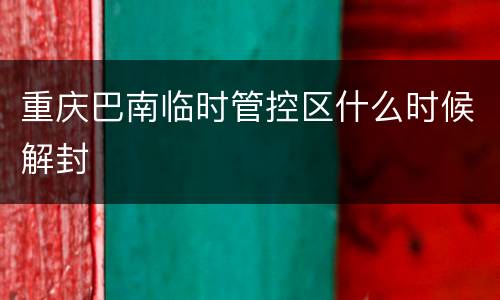 重庆巴南临时管控区什么时候解封