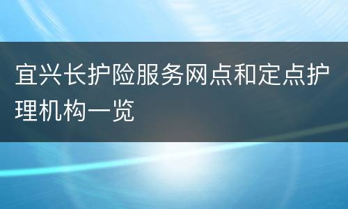 宜兴长护险服务网点和定点护理机构一览