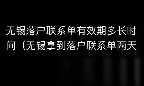 无锡落户联系单有效期多长时间（无锡拿到落户联系单两天后）