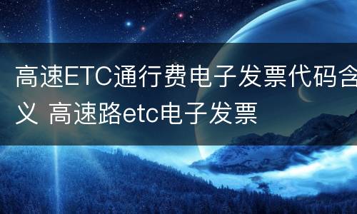 高速ETC通行费电子发票代码含义 高速路etc电子发票