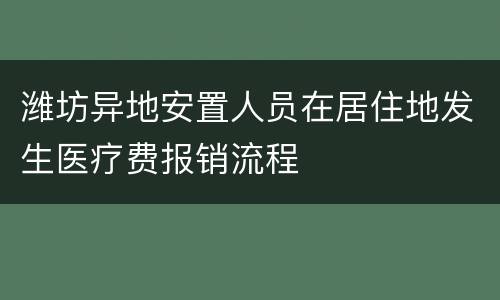 潍坊异地安置人员在居住地发生医疗费报销流程