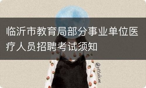 临沂市教育局部分事业单位医疗人员招聘考试须知